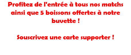Profitez de l'entrée à tous nos matchs ainsi que 5 boissons offertes à notre buvette ! Souscrivez une carte supporter !